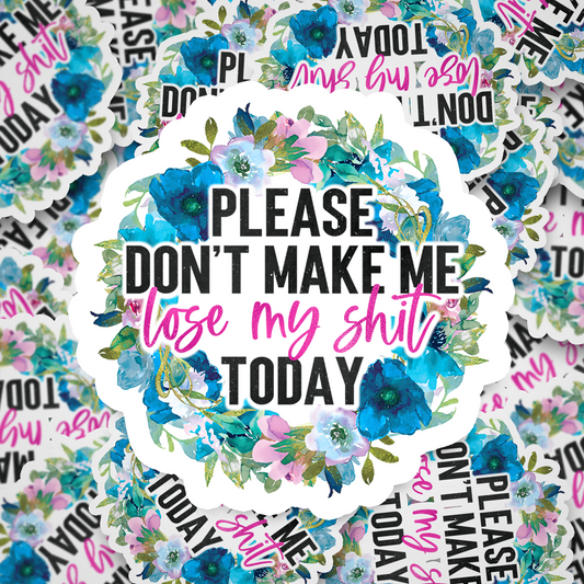 please don't make me lose my shit