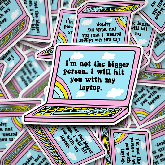 i'll hit you with my laptop