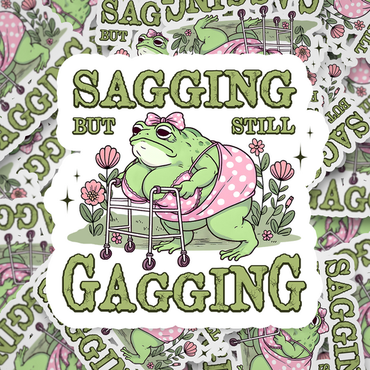 sagging but still gagging