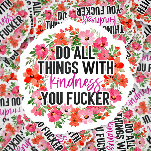 do all things with kindness, fucker