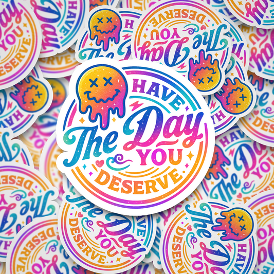 have the day you deserve