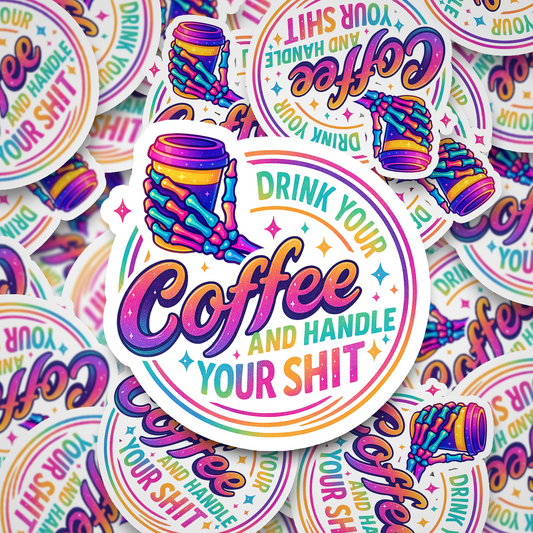 drink your coffee and handle your shit